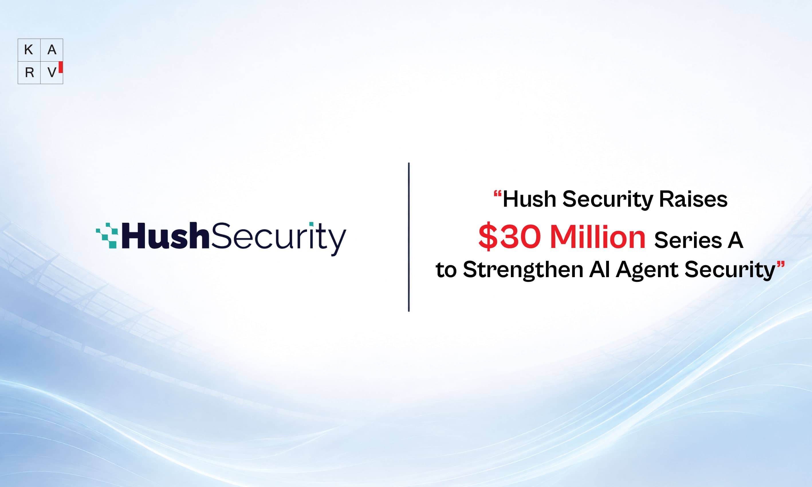 Hush Security Raises $30 Million Series A to Strengthen AI Agent Security