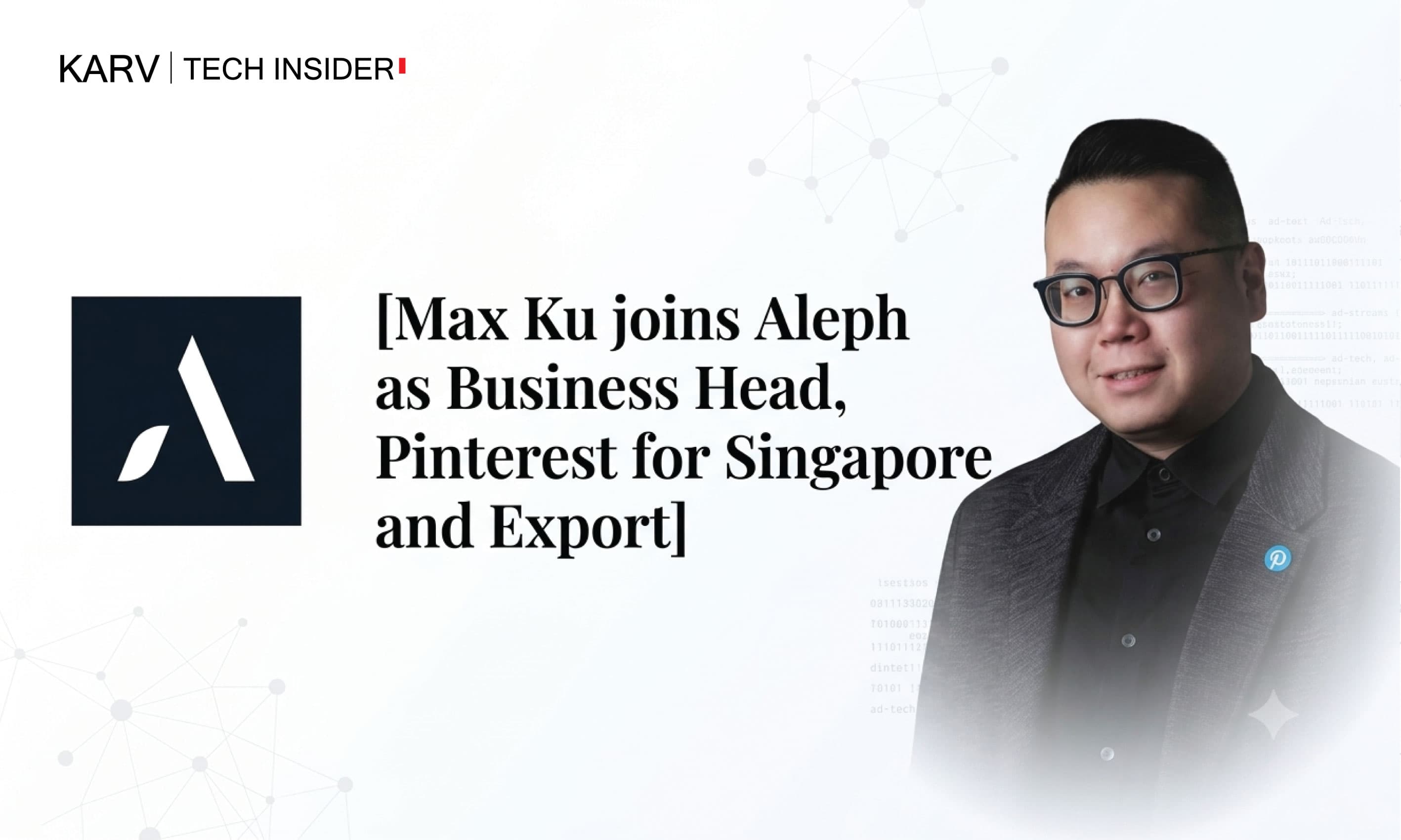 Aleph appoints Max Ku as Business Head for Pinterest in Singapore and Export Markets