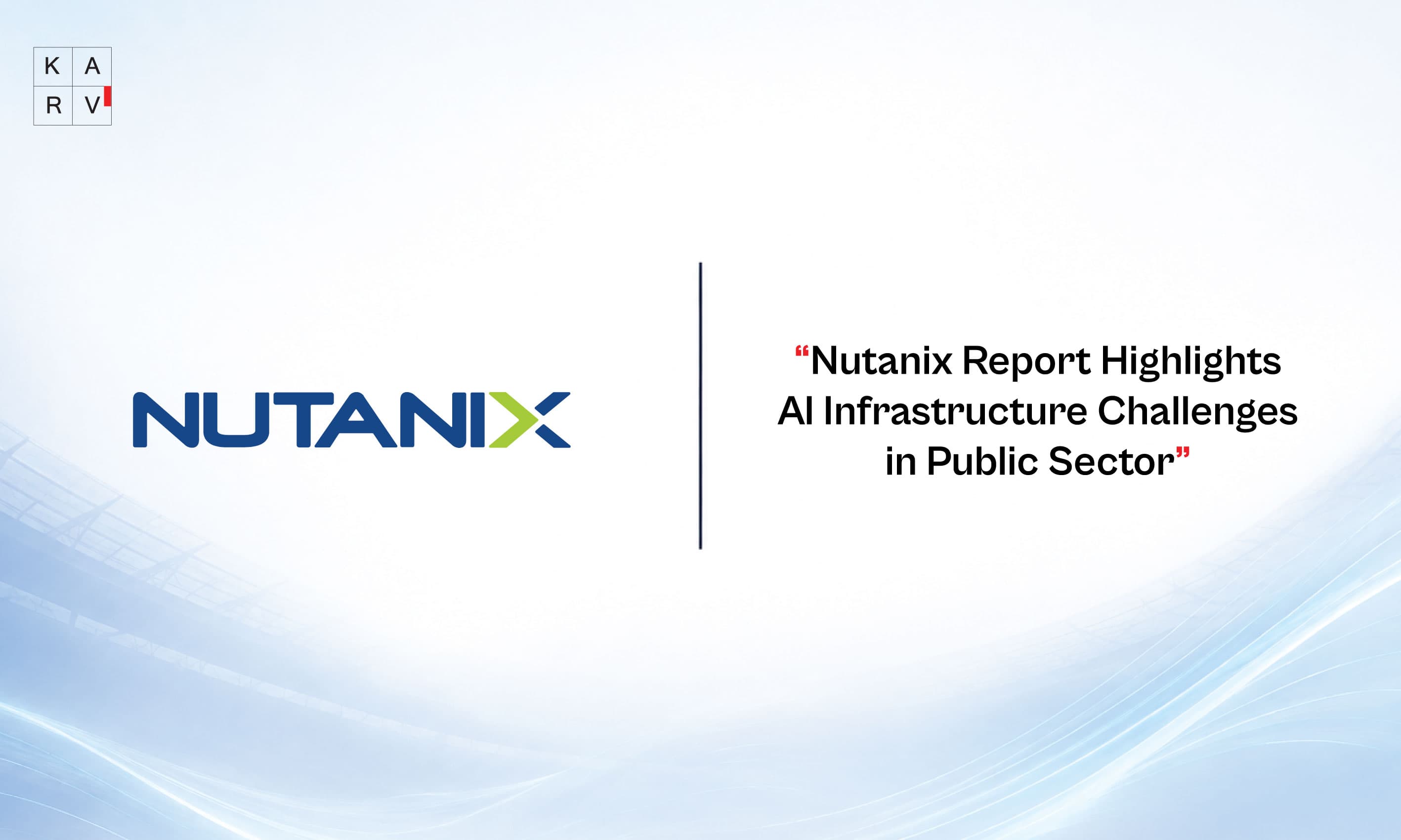 Nutanix Study Finds Public Sector AI Adoption Outpacing Infrastructure Readiness
