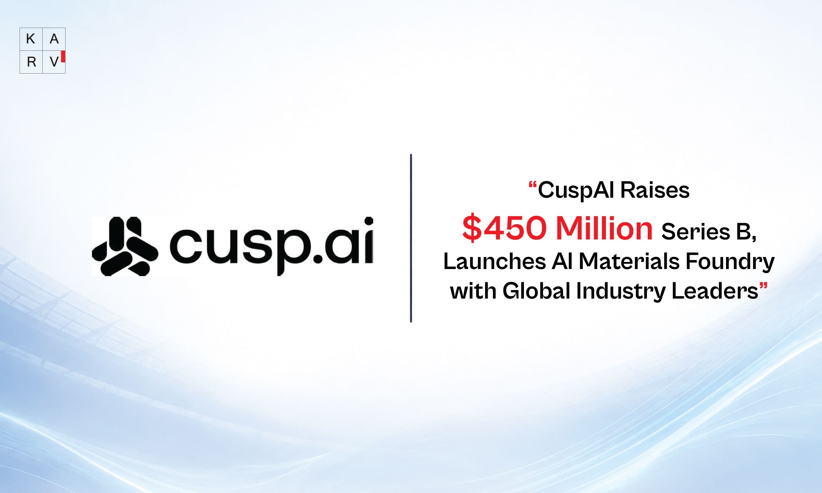 CuspAI Raises $450 Million Series B, Launches AI Materials Foundry with Global Industry Leaders