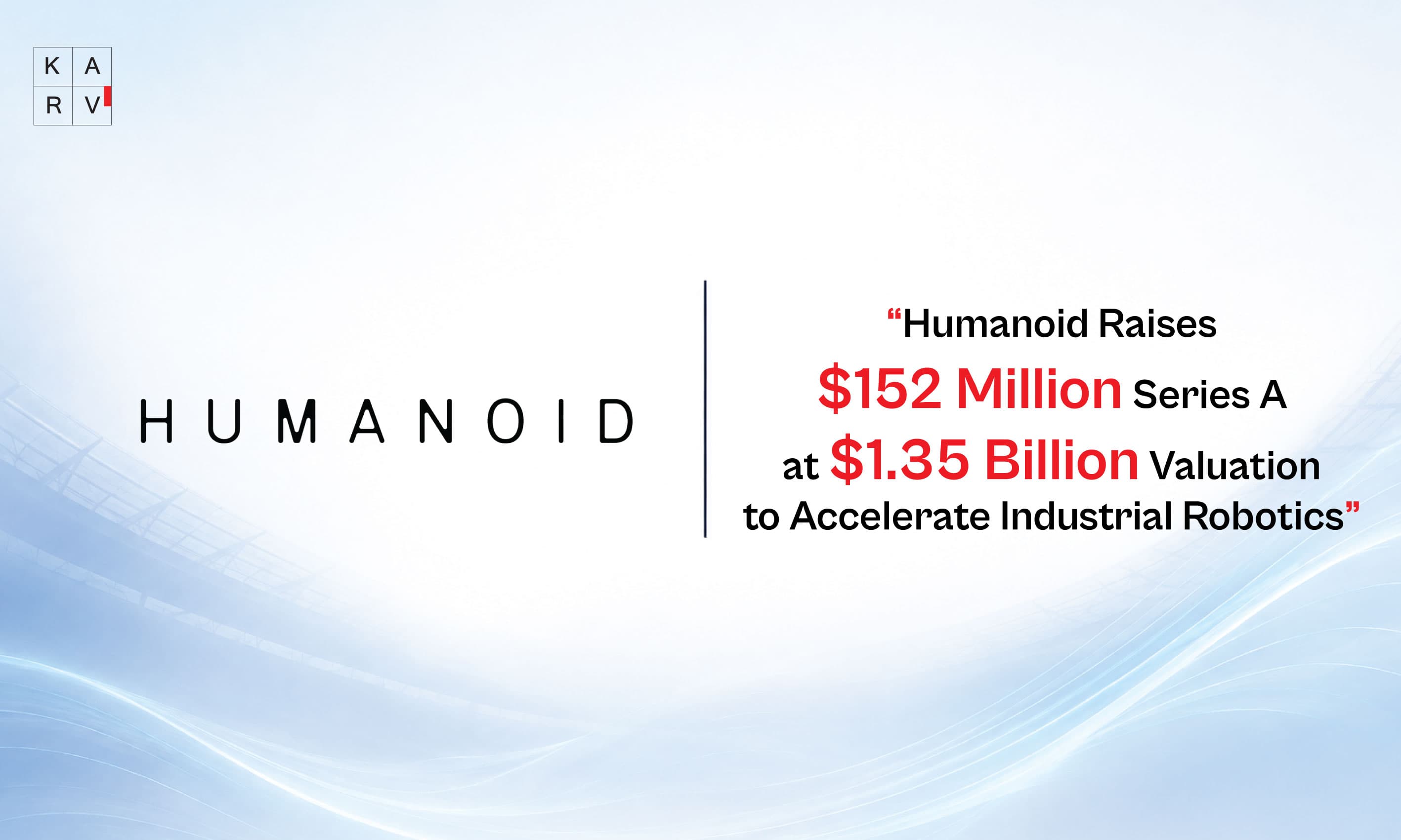 Humanoid Raises $152 Million Series A at $1.35 Billion Valuation to Accelerate Industrial Robotics