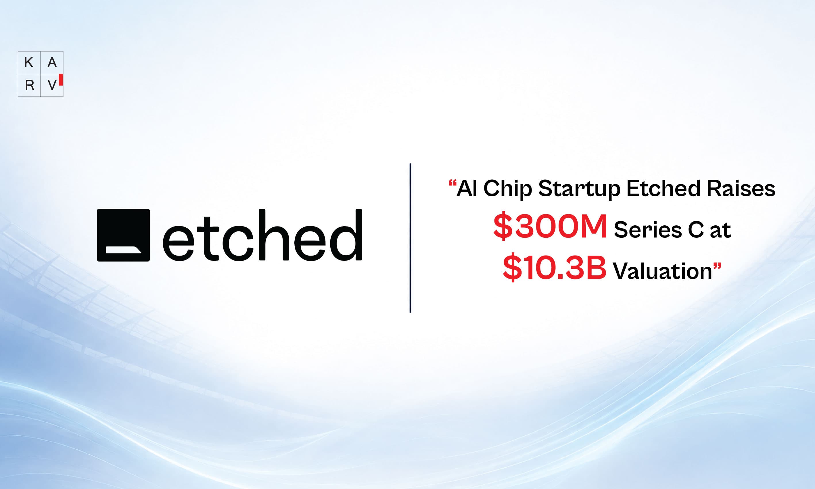 AI Chip Startup Etched Raises $300M Series C at $10.3B Valuation