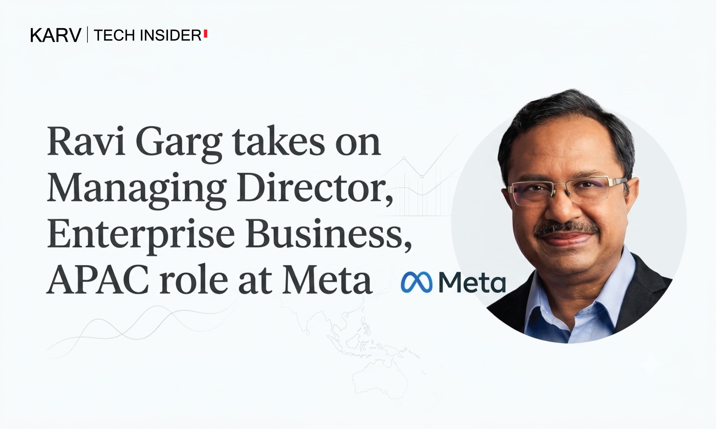 Meta expands Ravi Garg’s remit to lead Enterprise Business across APAC
