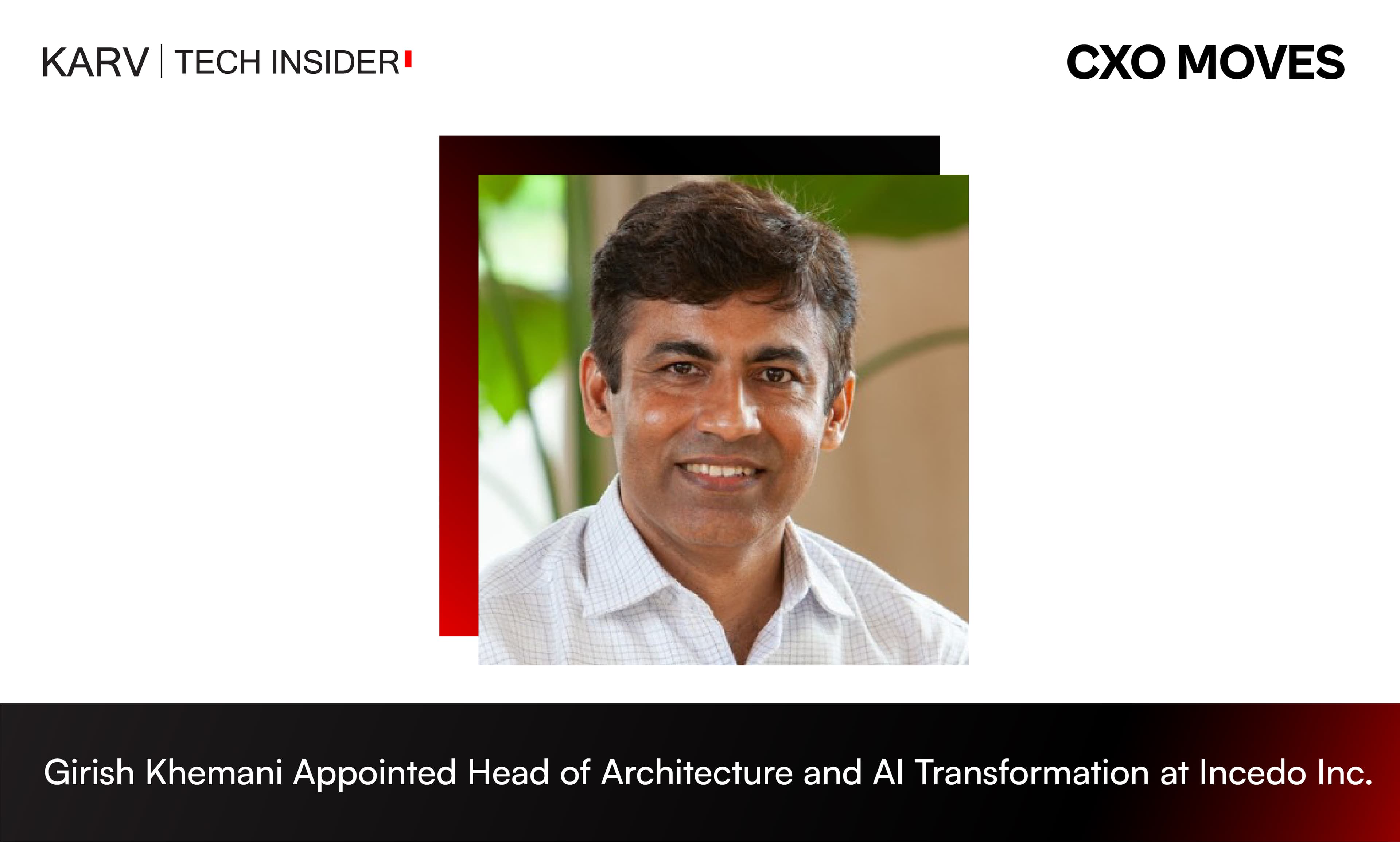 Girish Khemani Appointed Head of Architecture and AI Transformation, Capital Markets at Incedo Inc.